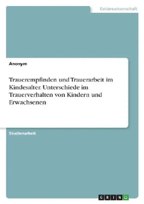 Trauerempfinden und Trauerarbeit im Kindesalter. Unterschiede im Trauerverhalten von Kindern und Erwachsenen by Anonymous