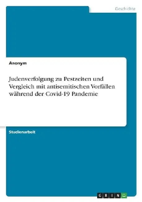 Judenverfolgung zu Pestzeiten und Vergleich mit antisemitischen Vorfällen während der Covid-19 Pandemie by Anonymous