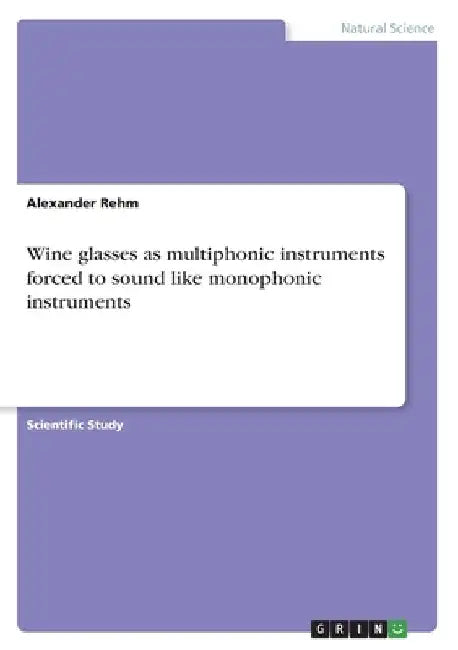 Wine glasses as multiphonic instruments forced to sound like monophonic instruments by Alexander Rehm