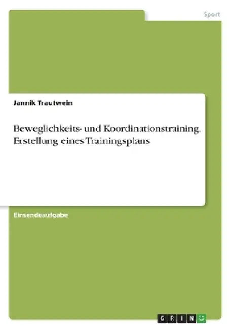 Beweglichkeits- und Koordinationstraining. Erstellung eines Trainingsplans by Trautwein, Jannik
