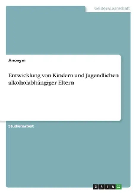 Entwicklung von Kindern und Jugendlichen alkoholabhängiger Eltern by Anonymous