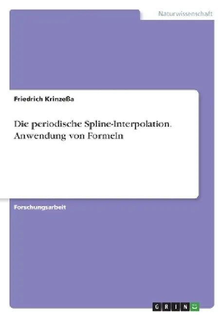 Die periodische Spline-Interpolation. Anwendung von Formeln by Krinzeßa, Friedrich