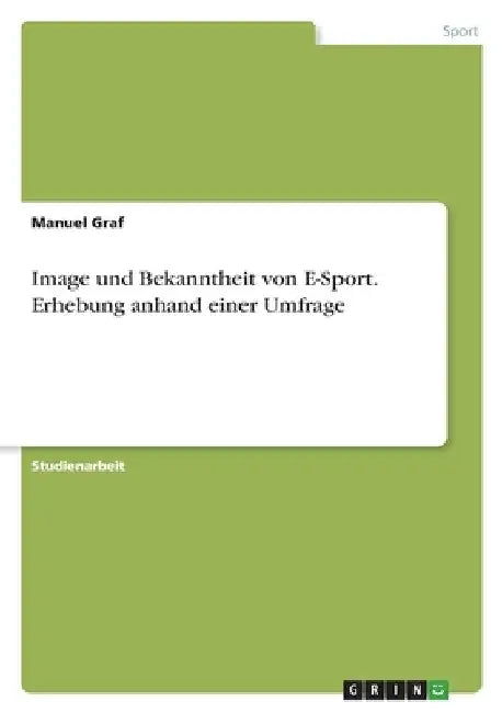 Image und Bekanntheit von E-Sport. Erhebung anhand einer Umfrage by Graf, Manuel
