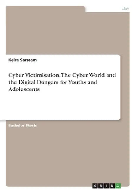 Cyber Victimisation. The Cyber World and the Digital Dangers for Youths and Adolescents by Keira Sarssam