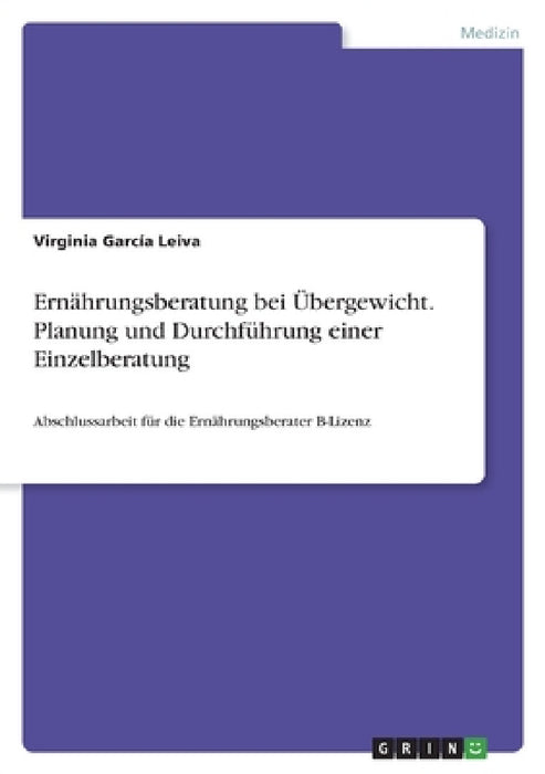 Ernährungsberatung bei Übergewicht. Planung und Durchführung einer Einzelberatung: Abschlussarbeit für die Ernährungsberater B-Lizenz by Virginia García Leiva