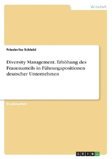 Diversity Management. Erhöhung des Frauenanteils in Führungspositionen deutscher Unternehmen by Schleid, Friederike