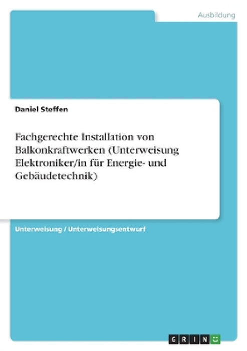 Fachgerechte Installation von Balkonkraftwerken (Unterweisung Elektroniker/in für Energie- und Gebäudetechnik) by Daniel Steffen