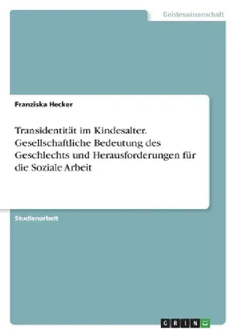 Transidentität im Kindesalter. Gesellschaftliche Bedeutung des Geschlechts und Herausforderungen für die Soziale Arbeit by Hecker, Franziska