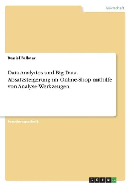 Data Analytics und Big Data. Absatzsteigerung im Online-Shop mithilfe von Analyse-Werkzeugen by Falkner, Daniel