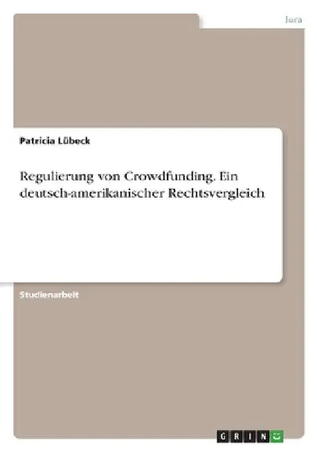 Regulierung von Crowdfunding. Ein deutsch-amerikanischer Rechtsvergleich by Lübeck, Patricia