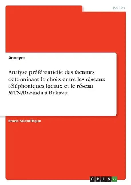 Analyse préférentielle des facteurs déterminant le choix entre les réseaux téléphoniques locaux et le réseau MTN/Rwanda à Bukavu by Anonymous