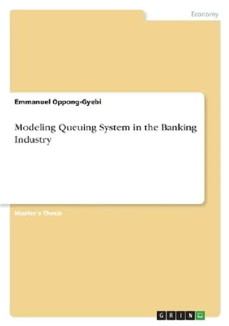 Modeling Queuing System in the Banking Industry by Emmanuel Oppong-Gyebi