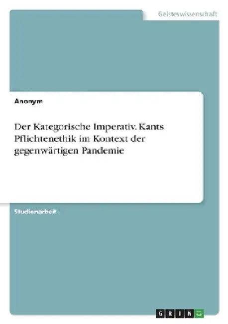 Der Kategorische Imperativ. Kants Pflichtenethik im Kontext der gegenwärtigen Pandemie by Anonymous
