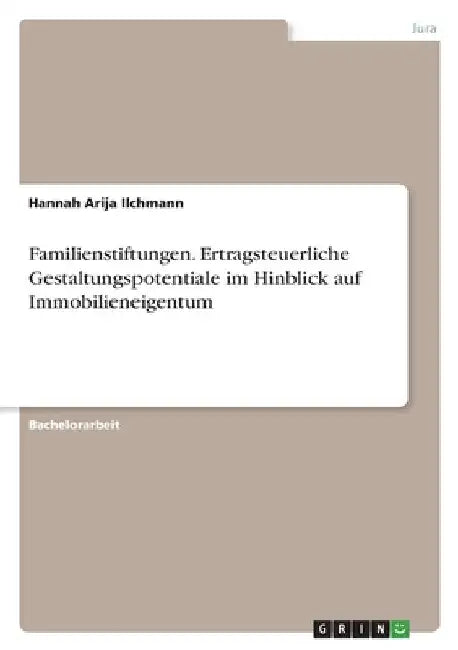 Familienstiftungen. Ertragsteuerliche Gestaltungspotentiale im Hinblick auf Immobilieneigentum by Ilchmann, Hannah Arija