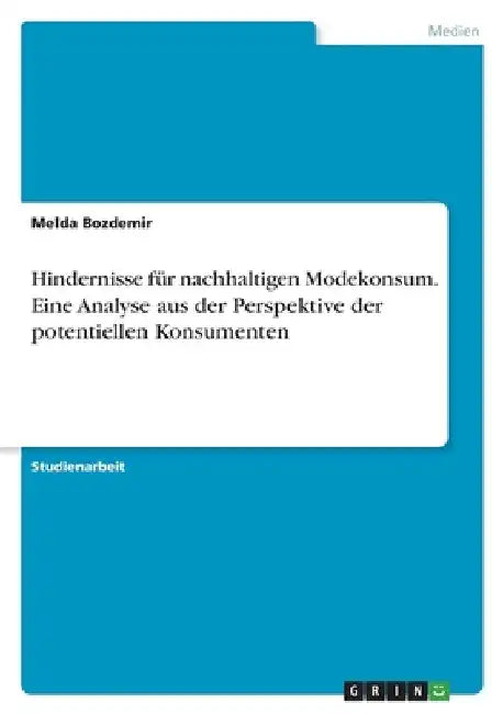Hindernisse für nachhaltigen Modekonsum. Eine Analyse aus der Perspektive der potentiellen Konsumenten by Bozdemir, Melda