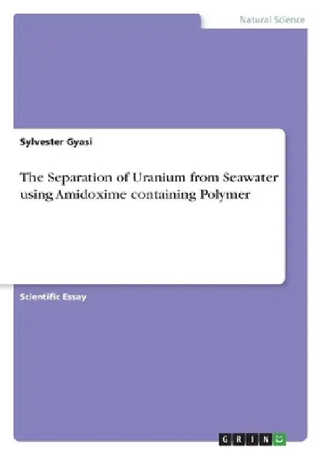 The Separation of Uranium from Seawater using Amidoxime containing Polymer by Sylvester Gyasi