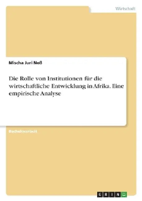 Die Rolle von Institutionen für die wirtschaftliche Entwicklung in Afrika. Eine empirische Analyse by Noß, Mischa Juri
