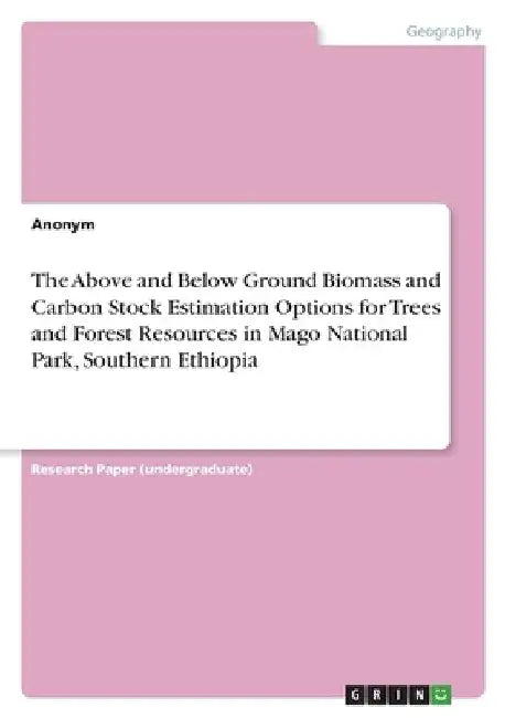 The Above and Below Ground Biomass and Carbon Stock Estimation Options for Trees and Forest Resources in Mago National Park, Southern Ethiopia by A. W. Wola