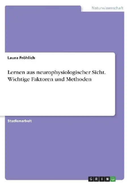 Lernen aus neurophysiologischer Sicht. Wichtige Faktoren und Methoden by Fröhlich, Laura