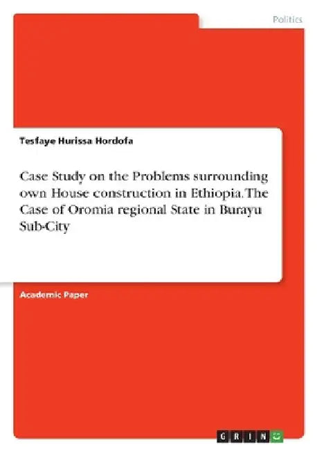 Case Study on the Problems surrounding own House construction in Ethiopia. The Case of Oromia regional State in Burayu Sub-City by Tesfaye Hurissa Hordofa