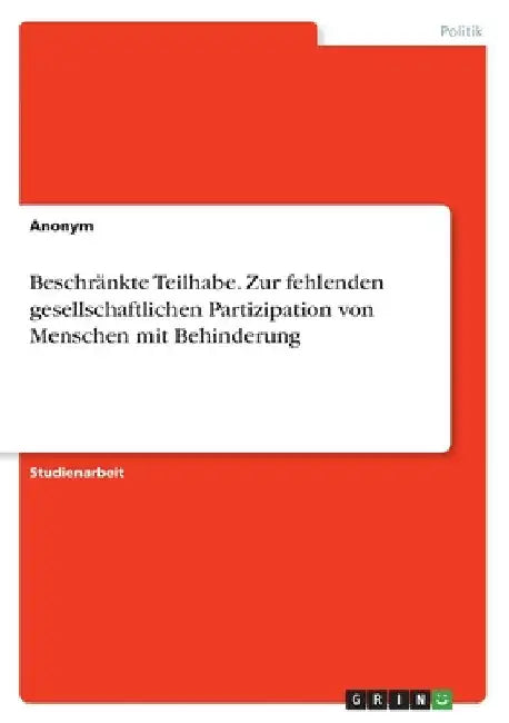 Beschränkte Teilhabe. Zur fehlenden gesellschaftlichen Partizipation von Menschen mit Behinderung by Anonymous