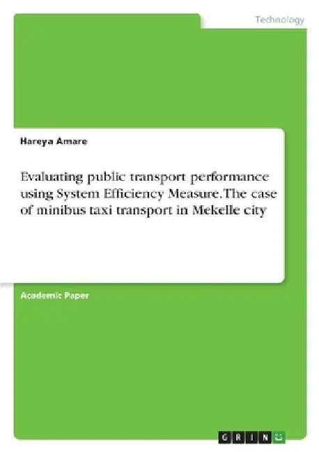 Evaluating public transport performance using System Efficiency Measure. The case of minibus taxi transport in Mekelle city by Hareya Amare