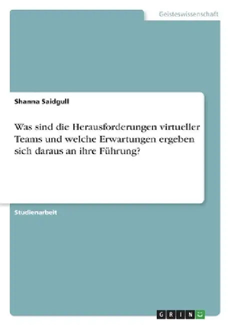 Was sind die Herausforderungen virtueller Teams und welche Erwartungen ergeben sich daraus an ihre Führung? by Saidgull, Shanna