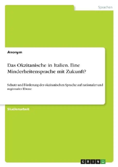 Das Okzitanische in Italien. Eine Minderheitensprache mit Zukunft?: Schutz und Förderung der okzitanischen Sprache auf nationaler und regionaler Ebene by Anonymous