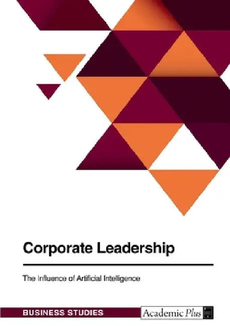 Corporate Leadership. The Influence of Artificial Intelligence by Anonymous
