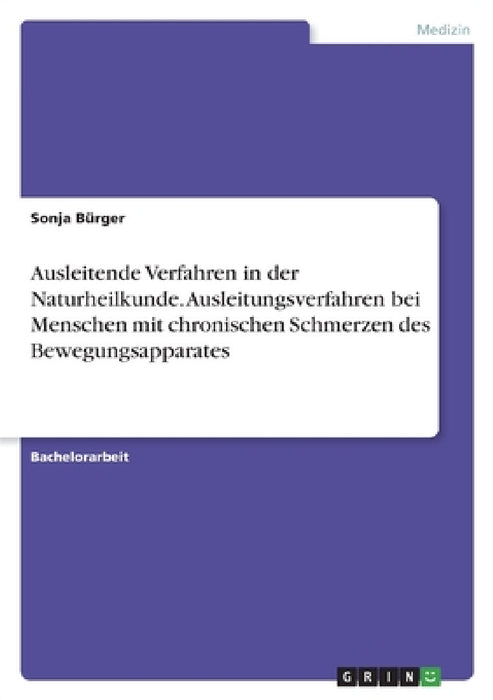 Ausleitende Verfahren in der Naturheilkunde. Ausleitungsverfahren bei Menschen mit chronischen Schmerzen des Bewegungsapparates by Sonja Bürger