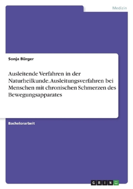 Ausleitende Verfahren in der Naturheilkunde. Ausleitungsverfahren bei Menschen mit chronischen Schmerzen des Bewegungsapparates by Sonja Bürger