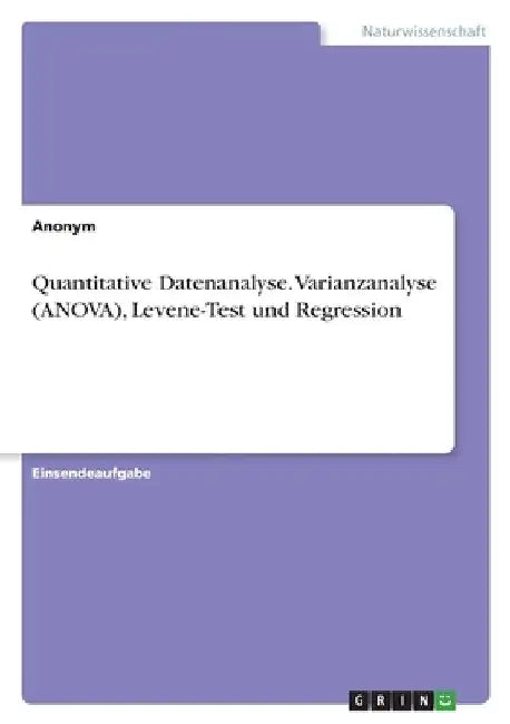 Quantitative Datenanalyse. Varianzanalyse (ANOVA), Levene-Test und Regression by Anonymous