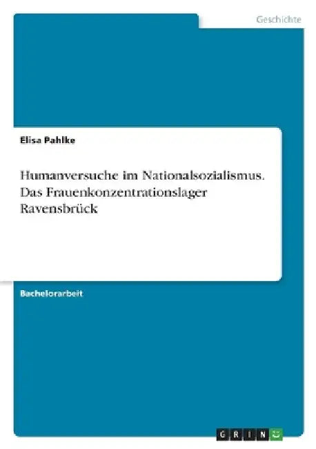 Humanversuche im Nationalsozialismus. Das Frauenkonzentrationslager Ravensbrück by Pahlke, Elisa