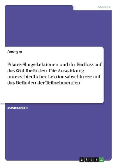 Pilates-Slings-Lektionen und ihr Einfluss auf das Wohlbefinden. Die Auswirkung unterschiedlicher Lektionsabschlüsse auf das Befinden der Teilneh by Anonymous