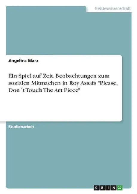 Ein Spiel auf Zeit. Beobachtungen zum sozialen Mitmachen in Roy Assafs "Please, Don´t Touch The Art Piece" by Marx, Angelina