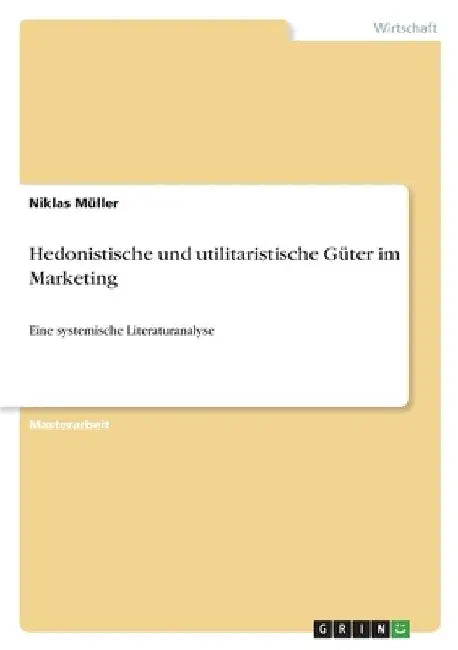 Hedonistische und utilitaristische Güter im Marketing: Eine systemische Literaturanalyse by Müller, Niklas