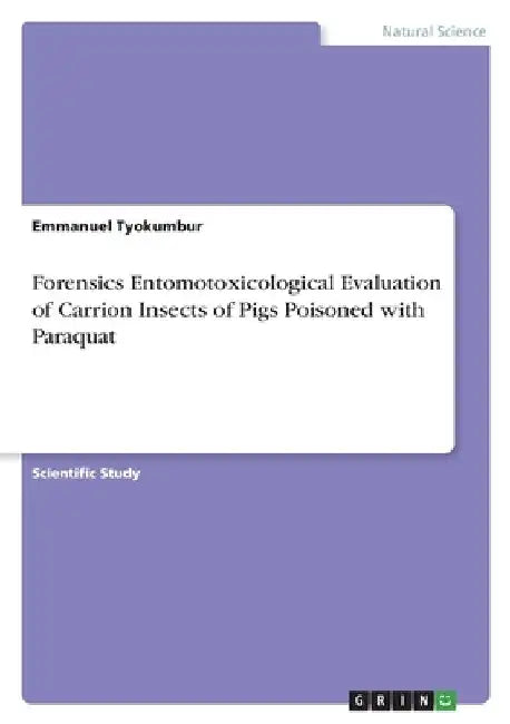 Paraquat Effects on Carrion Insects. A Forensics Entomotoxicological Assessment Using Euthanized Pigs by Emmanuel Tyokumbur