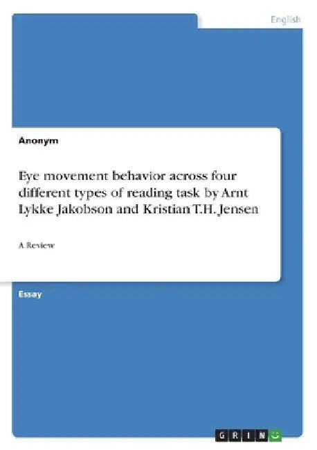 Eye movement behavior across four different types of reading task byArnt Lykke Jakobson and Kristian T.H. Jensen: A Review by Anonym