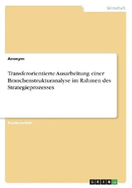 Transferorientierte Ausarbeitung einer Branchenstrukturanalyse im Rahmen des Strategieprozesses by Anonymous