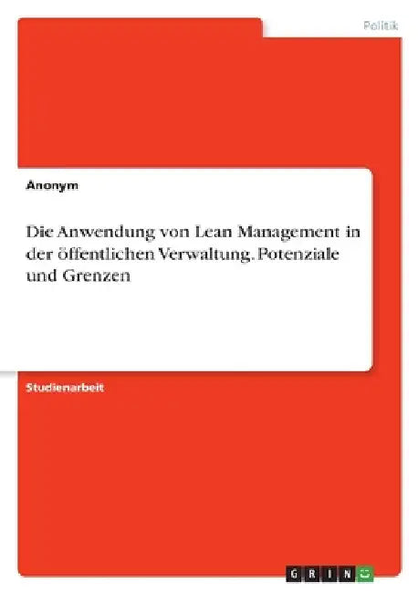 Die Anwendung von Lean Management in der öffentlichen Verwaltung. Potenziale und Grenzen by Anonymous