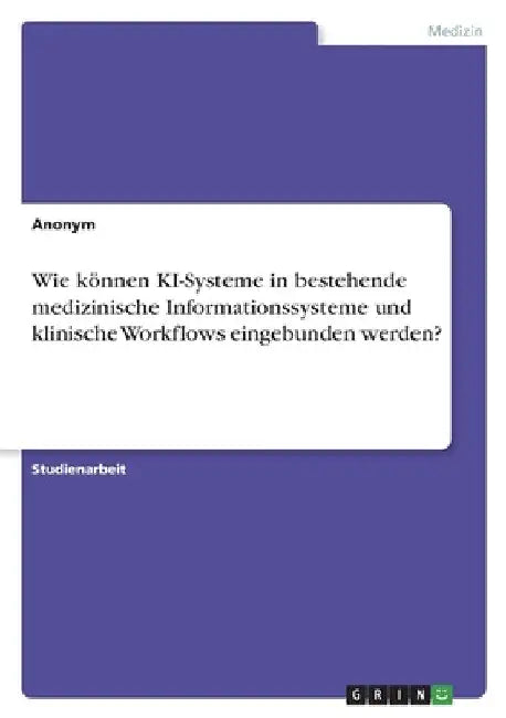 Wie können KI-Systeme in bestehende medizinische Informationssysteme und klinische Workflows eingebunden werden? by Anonymous