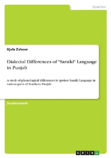 Dialectal Differences of "Saraiki" Language in Punjab: A study of phonological differences in spoken Saraiki Language in various parts of Southern Pun by Zahoor, Ujala