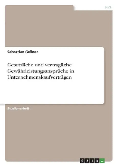 Gesetzliche und vertragliche Gewährleistungsansprüche in Unternehmenskaufverträgen by Geßner, Sebastian