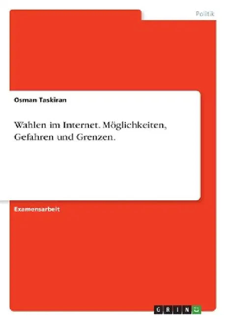 Wahlen im Internet. Möglichkeiten, Gefahren und Grenzen. by Taskiran, Osman