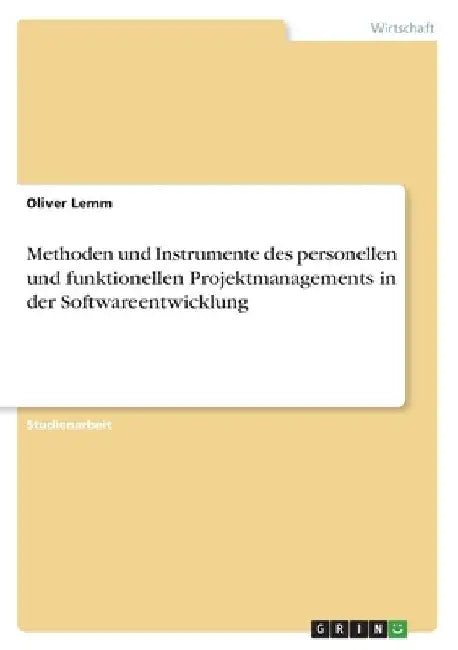 Methoden und Instrumente des personellen und funktionellen Projektmanagements in der Softwareentwicklung by Lemm, Oliver
