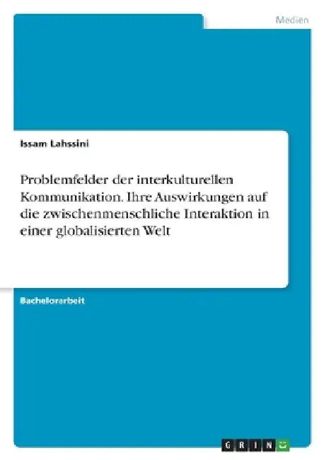 Problemfelder der interkulturellen Kommunikation. Ihre Auswirkungen auf die zwischenmenschliche Interaktion in einer globalisierten Welt by Lahssini, Issam