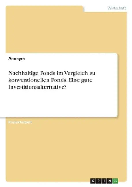 Nachhaltige Fonds im Vergleich zu konventionellen Fonds. Eine gute Investitionsalternative? by Anonymous