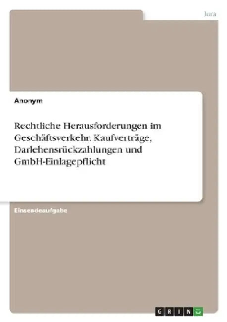 Rechtliche Herausforderungen im Geschäftsverkehr. Kaufverträge, Darlehensrückzahlungen und GmbH-Einlagepflicht by Anonymous