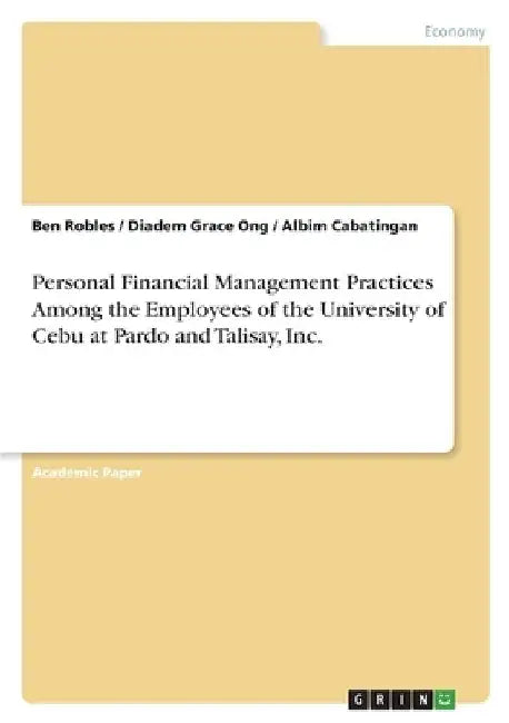 Personal Financial Management Practices Among the Employees of the University of Cebu at Pardo and Talisay, Inc. by Diadem Grace Ong
