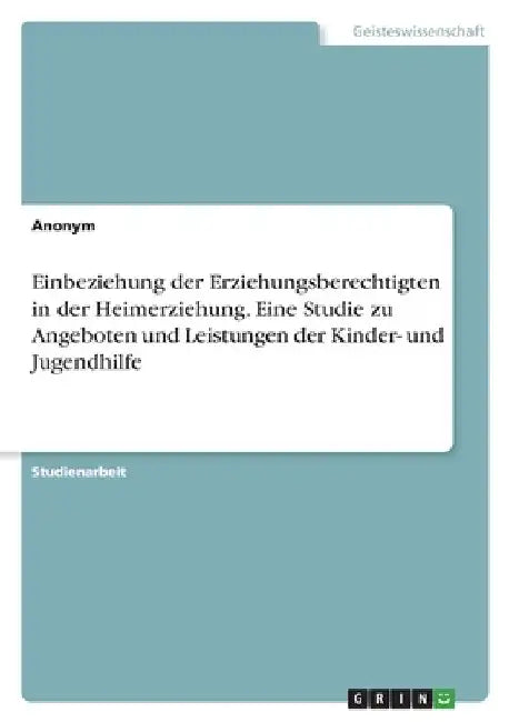 Einbeziehung der Erziehungsberechtigten in der Heimerziehung. Eine Studie zu Angeboten und Leistungen der Kinder- und Jugendhilfe by Anonymous